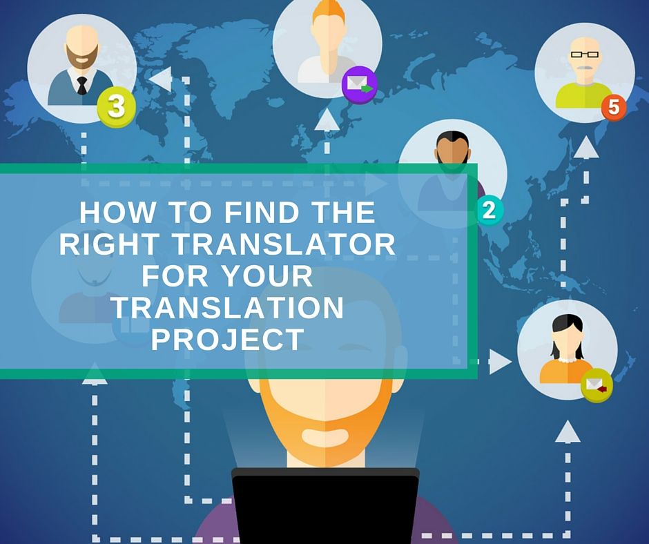 How To Find The Right Translator For Your Translation Project